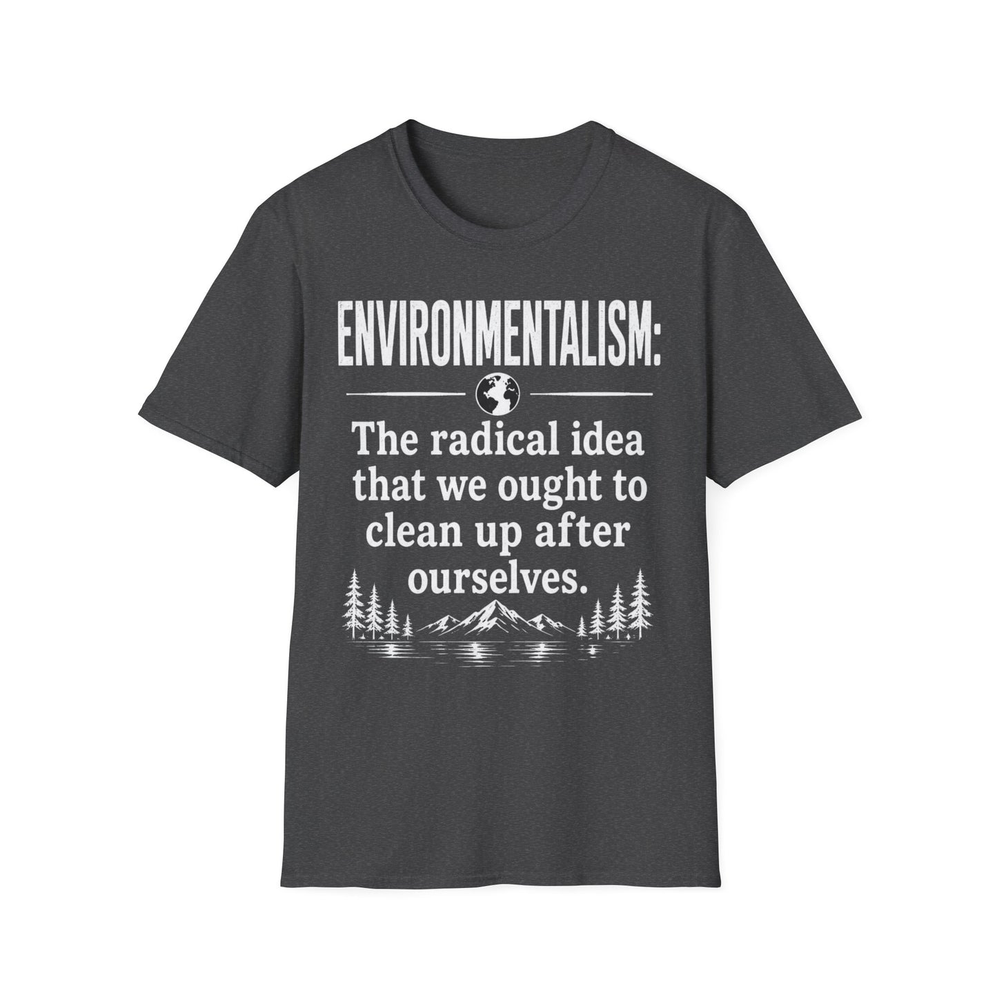 Environmentalism T-Shirt — “The radical idea that we ought to clean up after ourselves”