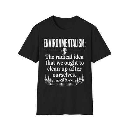 Environmentalism T-Shirt — “The radical idea that we ought to clean up after ourselves”